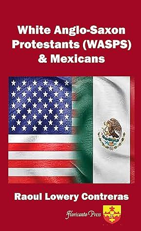 White Anglo Saxon Protestants Wasps And Mexicans By Raoul Contreras White Anglo Saxon Protestants Wasps And Mexicans By Raoul Contreras